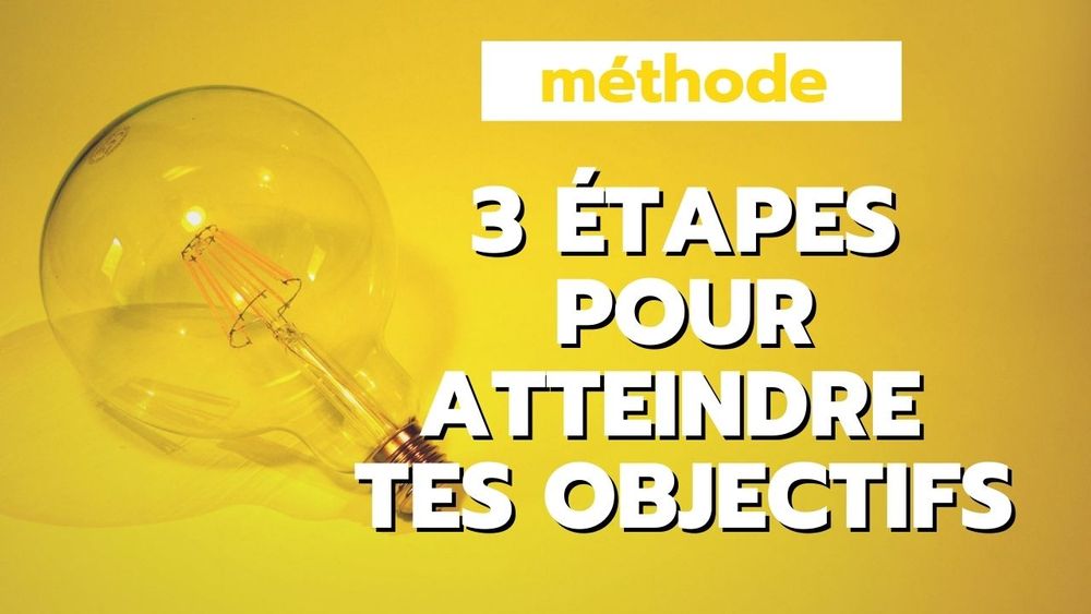 Méthode 3 étapes pour atteindre tes objectifs avec sérénité