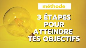 Méthode 3 étapes Pour Atteindre Tes Objectifs Avec Sérénité